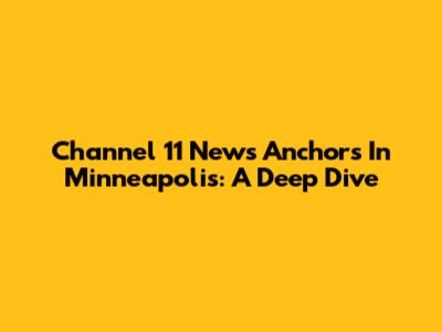 Channel 11 News Anchors In Minneapolis: A Deep Dive