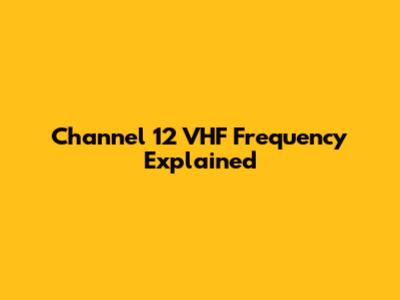 Channel 12 VHF Frequency Explained