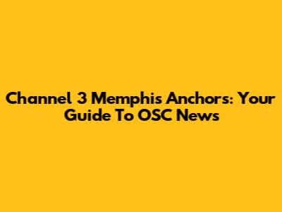 Channel 3 Memphis Anchors: Your Guide To OSC News