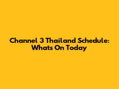 Channel 3 Thailand Schedule: What's On Today
