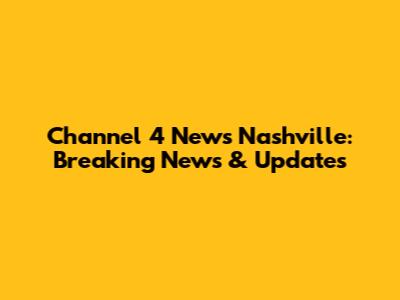 Channel 4 News Nashville: Breaking News & Updates
