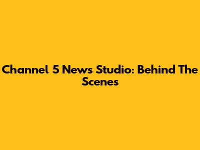 Channel 5 News Studio: Behind The Scenes