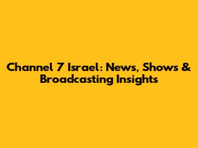 Channel 7 Israel: News, Shows & Broadcasting Insights