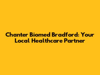 Chanter Biomed Bradford: Your Local Healthcare Partner
