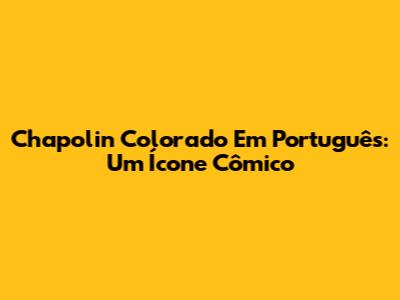 Chapolin Colorado Em Português: Um Ícone Cômico