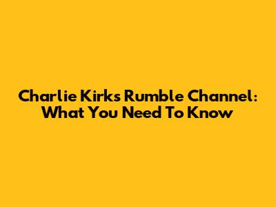 Charlie Kirk's Rumble Channel: What You Need To Know