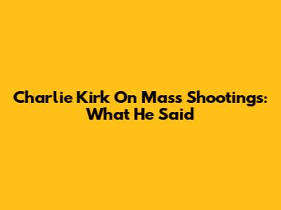 Charlie Kirk On Mass Shootings: What He Said