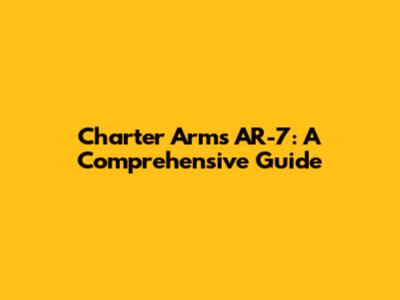 Charter Arms AR-7: A Comprehensive Guide