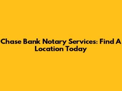 Chase Bank Notary Services: Find A Location Today