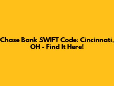 Chase Bank SWIFT Code: Cincinnati, OH - Find It Here!