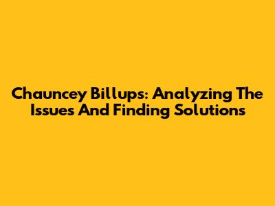 Chauncey Billups: Analyzing The Issues And Finding Solutions