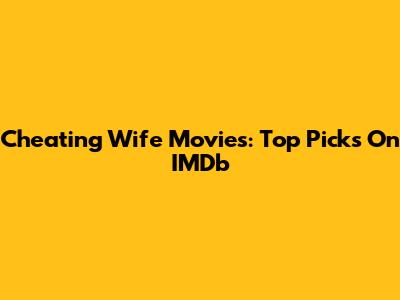 Cheating Wife Movies: Top Picks On IMDb