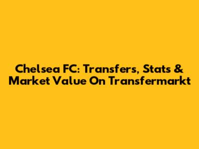 Chelsea FC: Transfers, Stats & Market Value On Transfermarkt