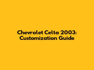 Chevrolet Celta 2003: Customization Guide
