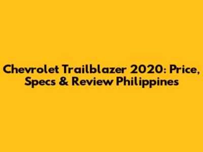 Chevrolet Trailblazer 2020: Price, Specs & Review Philippines