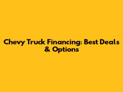 Chevy Truck Financing: Best Deals & Options