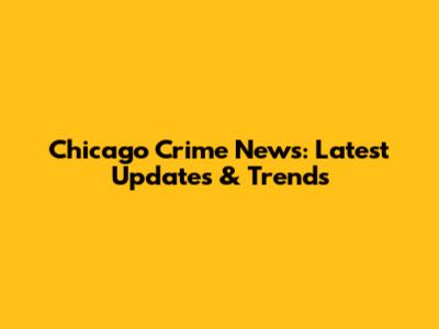 Chicago Crime News: Latest Updates & Trends