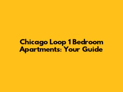 Chicago Loop 1 Bedroom Apartments: Your Guide