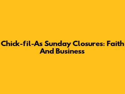Chick-fil-A's Sunday Closures: Faith And Business