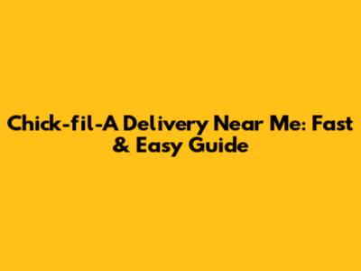 Chick-fil-A Delivery Near Me: Fast & Easy Guide