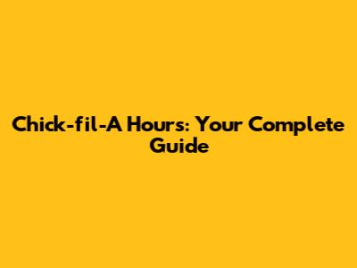 Chick-fil-A Hours: Your Complete Guide