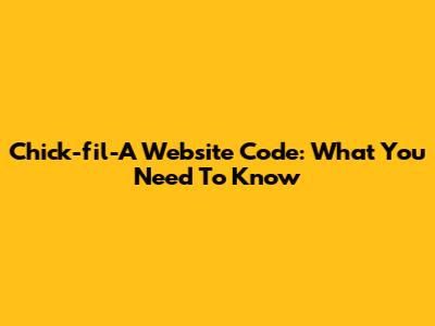 Chick-fil-A Website Code: What You Need To Know