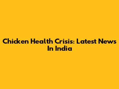 Chicken Health Crisis: Latest News In India