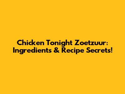 Chicken Tonight Zoetzuur: Ingredients & Recipe Secrets!