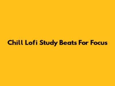 Chill Lofi Study Beats For Focus