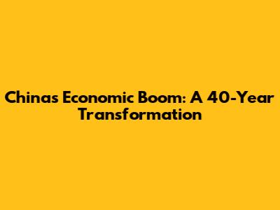 China's Economic Boom: A 40-Year Transformation