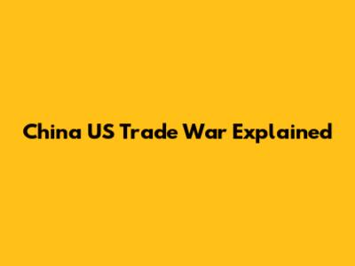 China US Trade War Explained