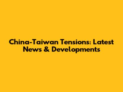 China-Taiwan Tensions: Latest News & Developments