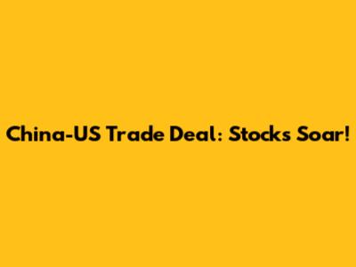 China-US Trade Deal: Stocks Soar!