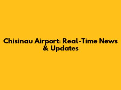 Chisinau Airport: Real-Time News & Updates
