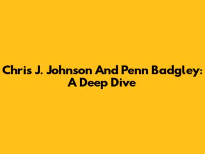 Chris J. Johnson And Penn Badgley: A Deep Dive