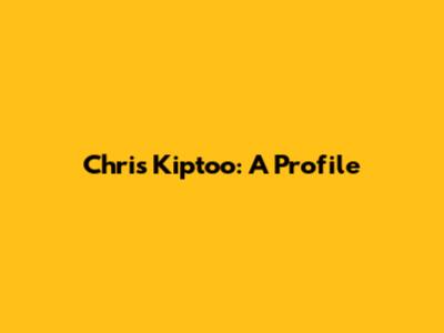 Chris Kiptoo: A Profile