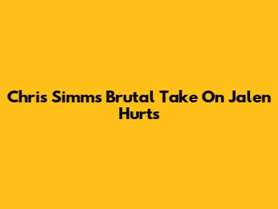 Chris Simms' Brutal Take On Jalen Hurts
