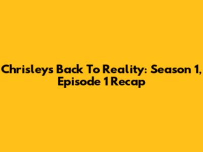 Chrisleys Back To Reality: Season 1, Episode 1 Recap