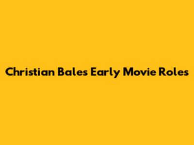 Christian Bale's Early Movie Roles