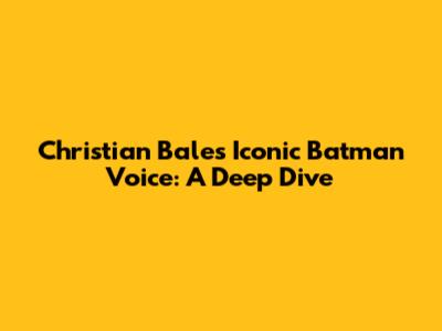 Christian Bale's Iconic Batman Voice: A Deep Dive