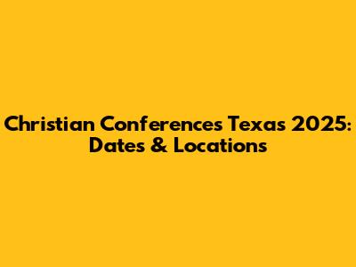 Christian Conferences Texas 2025: Dates & Locations