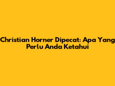 Christian Horner Dipecat: Apa Yang Perlu Anda Ketahui