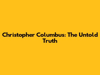 Christopher Columbus: The Untold Truth