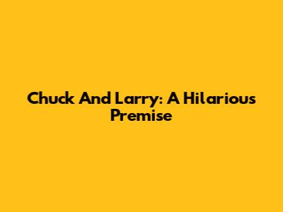 Chuck And Larry: A Hilarious Premise