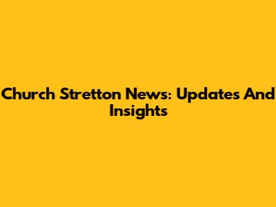 Church Stretton News: Updates And Insights
