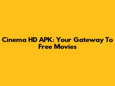 Cinema HD APK: Your Gateway To Free Movies