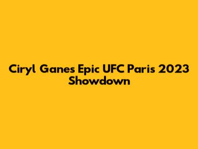 Ciryl Gane's Epic UFC Paris 2023 Showdown