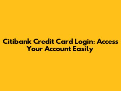 Citibank Credit Card Login: Access Your Account Easily