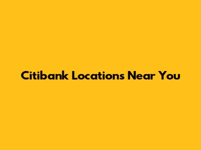 Citibank Locations Near You