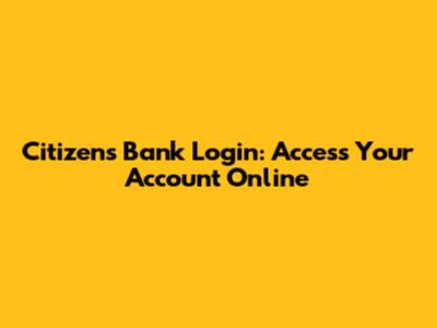 Citizens Bank Login: Access Your Account Online